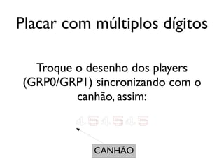Placar com múltiplos dígitos

   Troque o desenho dos players
 (GRP0/GRP1) sincronizando com o
          canhão, assim:

          454545

             CANHÃO
 