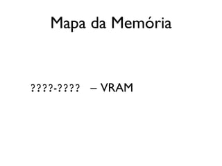 Mapa da Memória


????-???? – VRAM
 