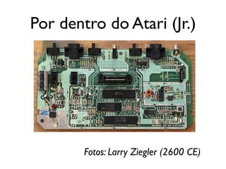 Por dentro do Atari (Jr.)




        Fotos: Larry Ziegler (2600 CE)
 