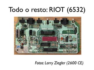 Todo o resto: RIOT (6532)




        Fotos: Larry Ziegler (2600 CE)
 