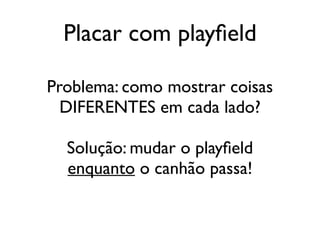 Placar com playfield

Problema: como mostrar coisas
  DIFERENTES em cada lado?

  Solução: mudar o playfield
  enquanto o canhão passa!
 