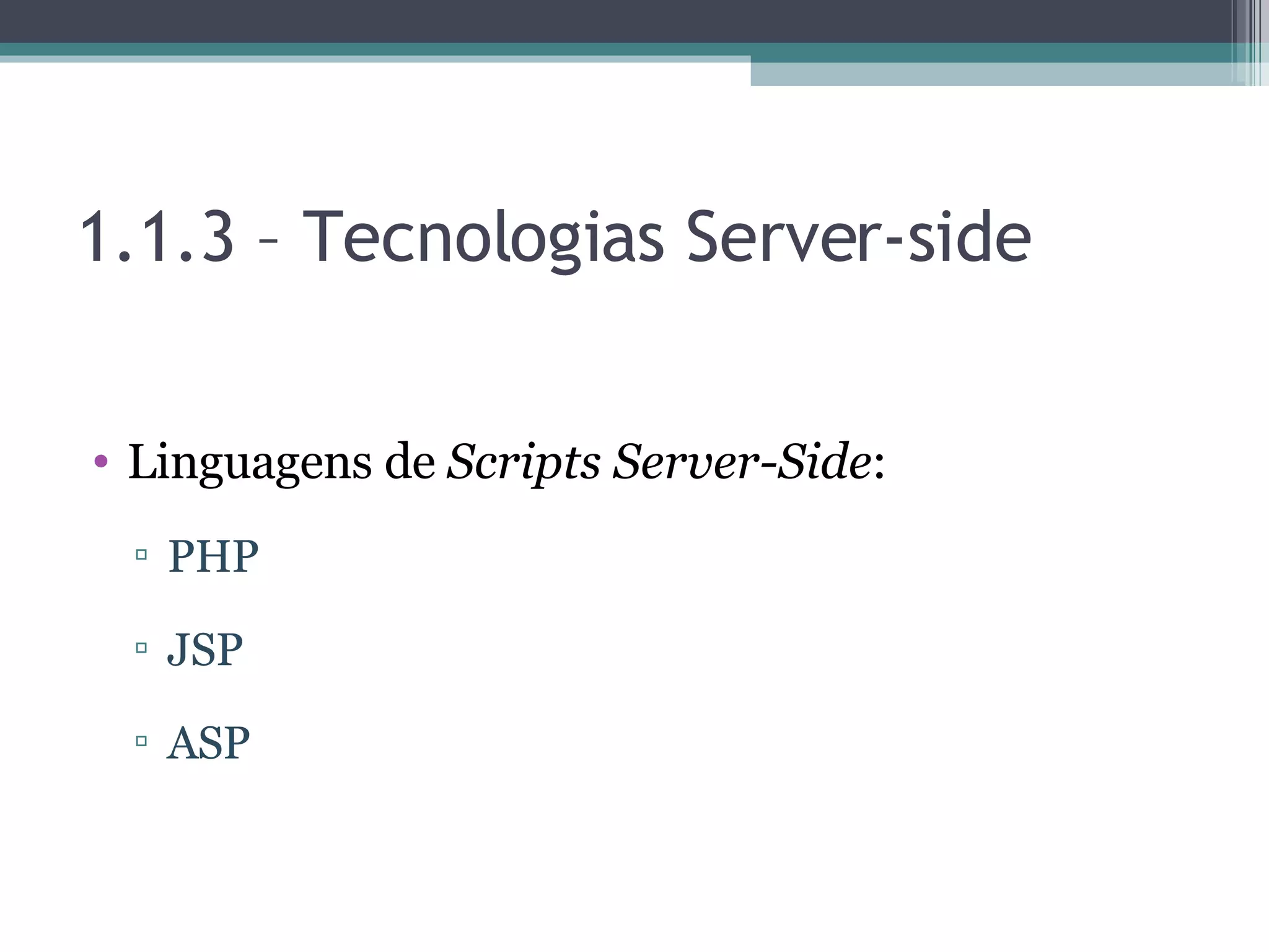 1.1.3 – Tecnologias Server-side Linguagens de Scripts Server-Side : PHP JSP ASP 
