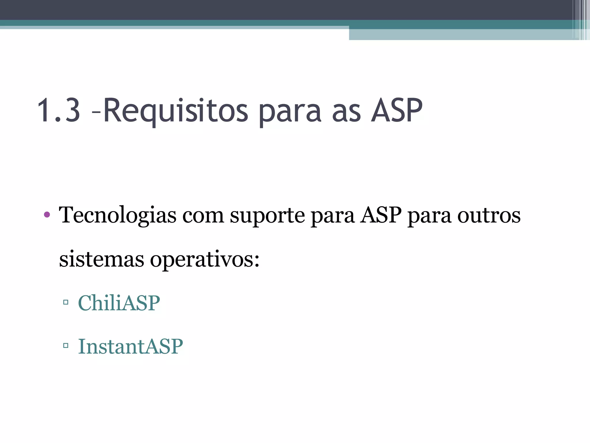 1.3 –Requisitos para as ASP Tecnologias com suporte para ASP para outros sistemas operativos: ChiliASP InstantASP 