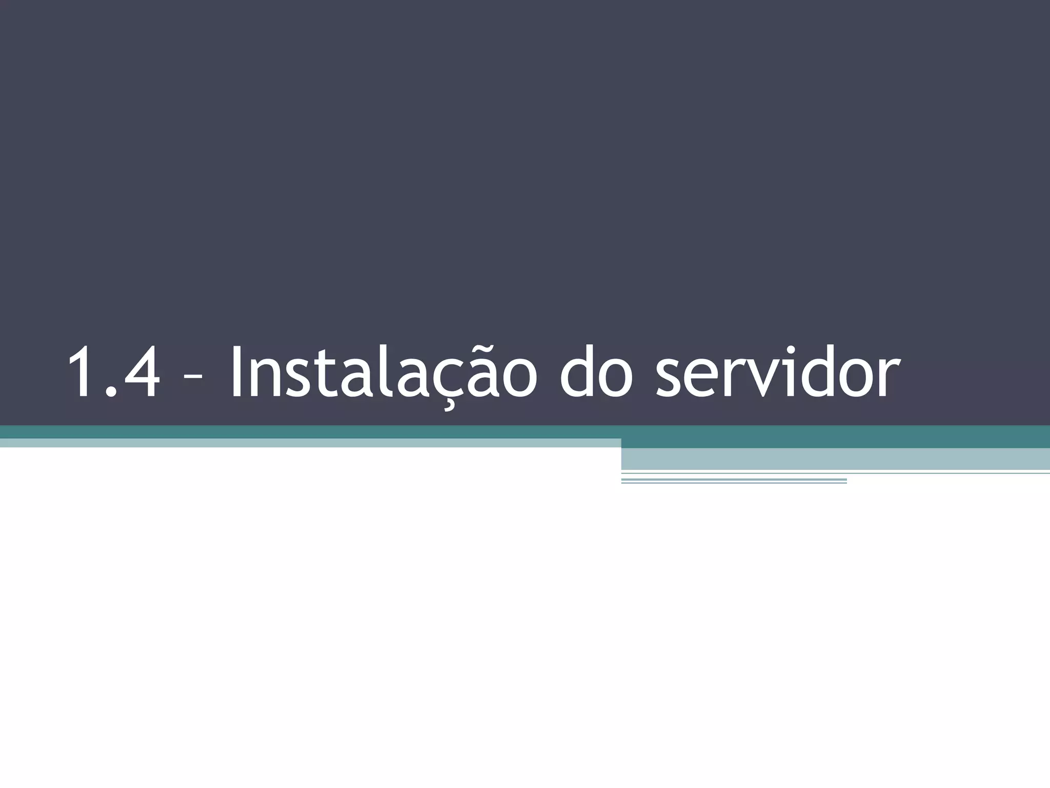 1.4 – Instalação do servidor 
