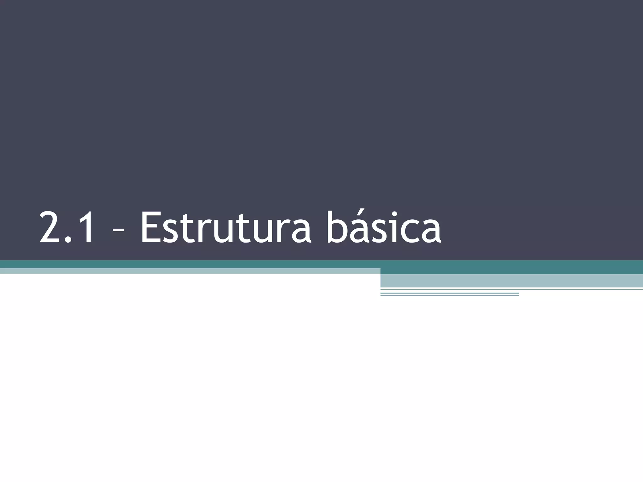 2.1 – Estrutura básica 