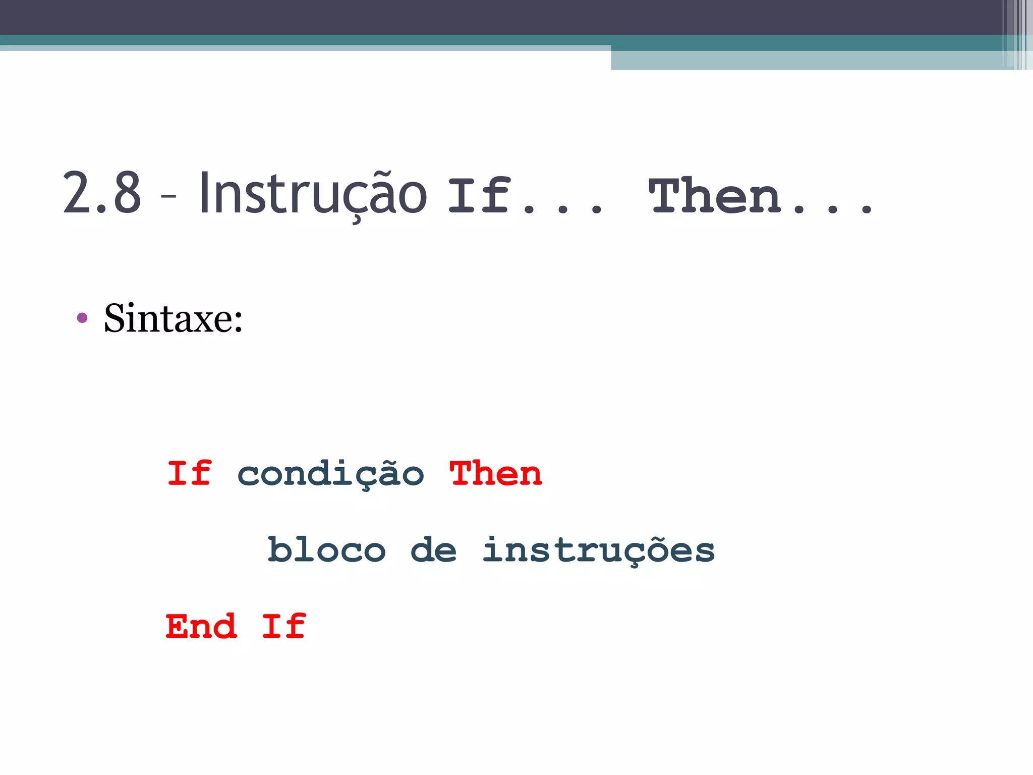 2.8 – Instrução If... Then... Sintaxe: If condição Then bloco de instruções End If 