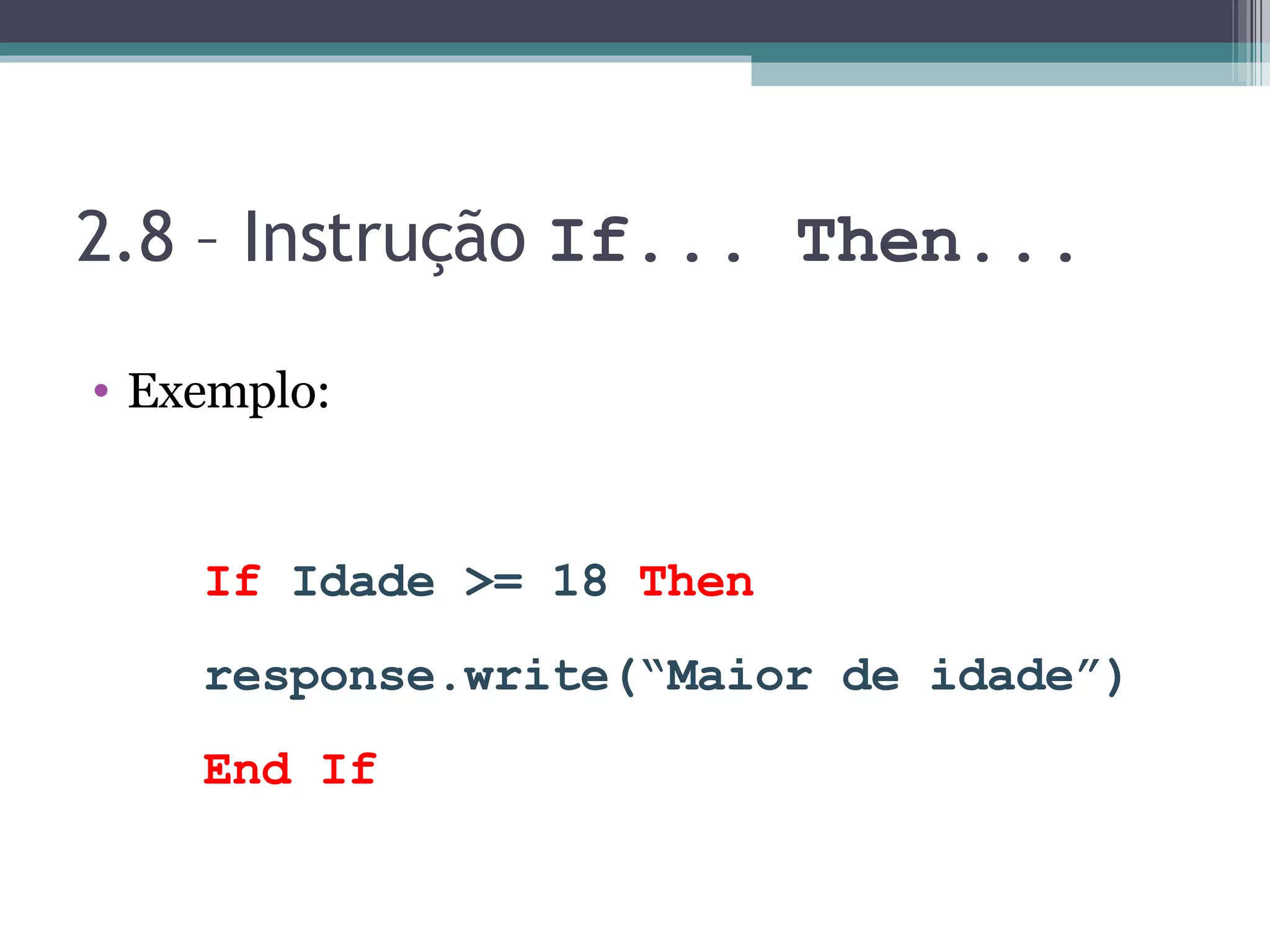 2.8 – Instrução If... Then... Exemplo: If Idade >= 18 Then response.write(“Maior de idade”) End If 