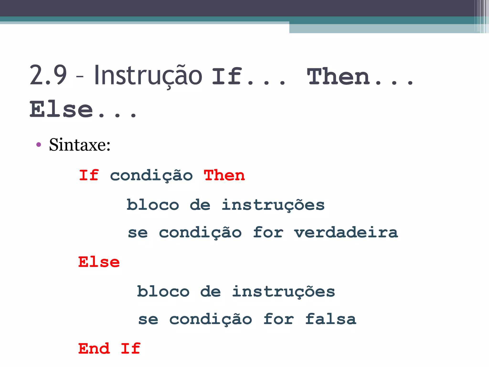 2.9 – Instrução If... Then... Else... Sintaxe: If condição Then bloco de instruções se condição for verdadeira Else bloco de instruções se condição for falsa End If 