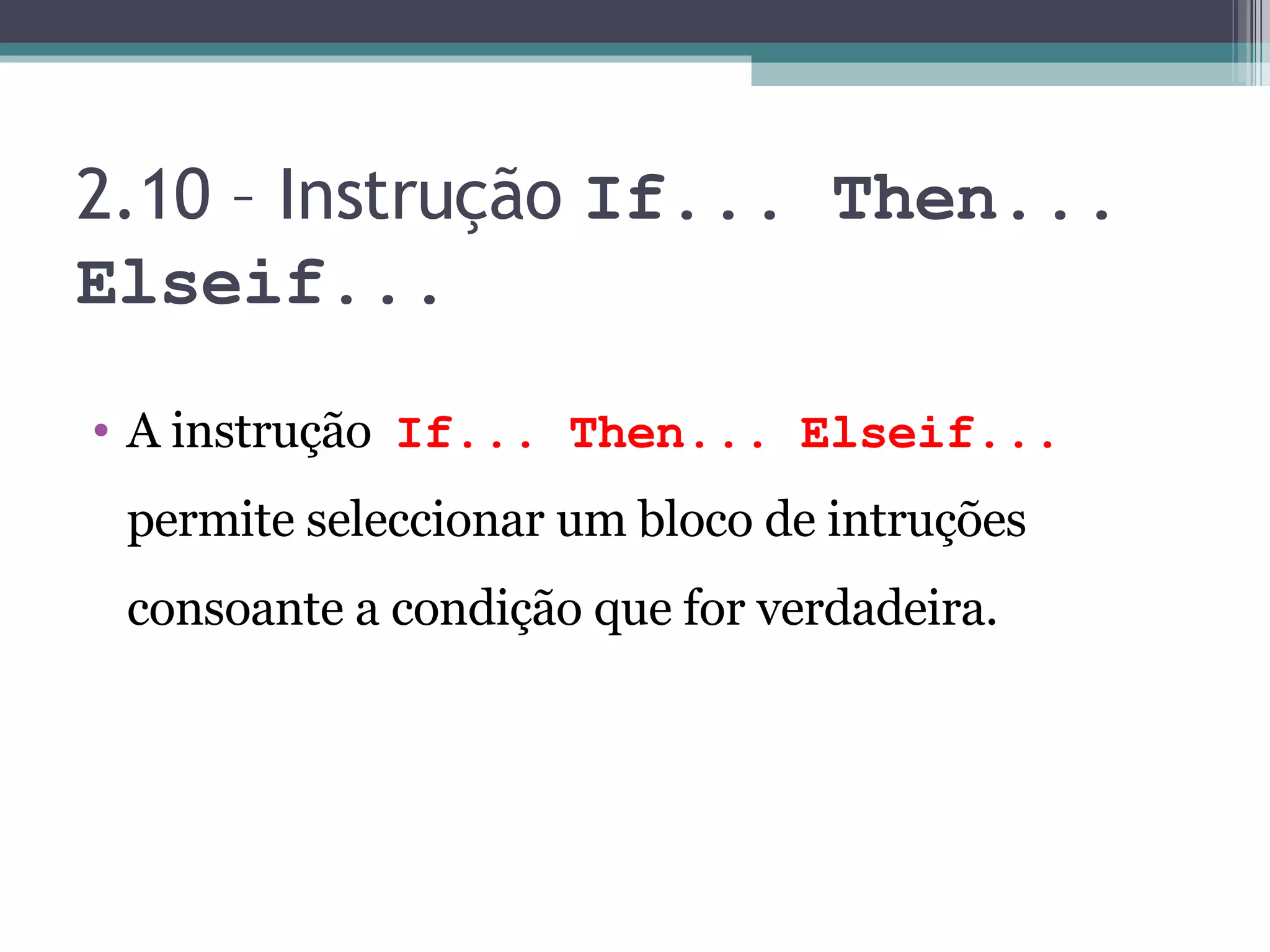 2.10 – Instrução If... Then... Elseif... A instrução If... Then... Elseif... permite seleccionar um bloco de intruções consoante a condição que for verdadeira. 