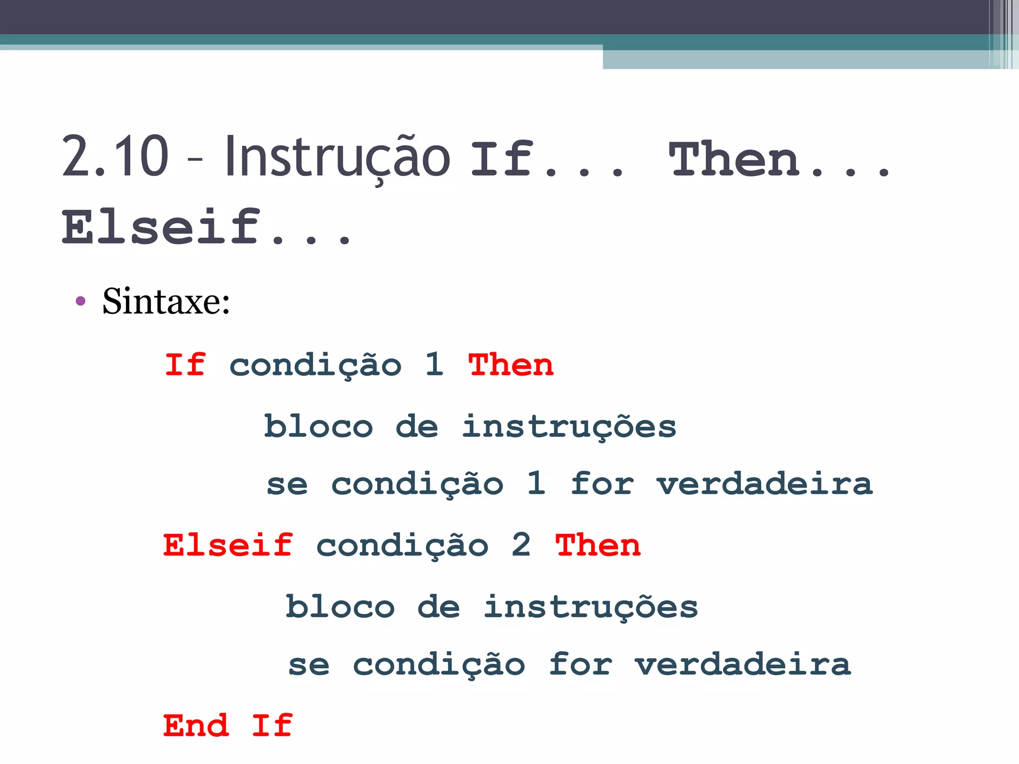2.10 – Instrução If... Then... Elseif... Sintaxe: If condição 1 Then bloco de instruções se condição 1 for verdadeira Elseif condição 2 Then bloco de instruções se condição for verdadeira End If 