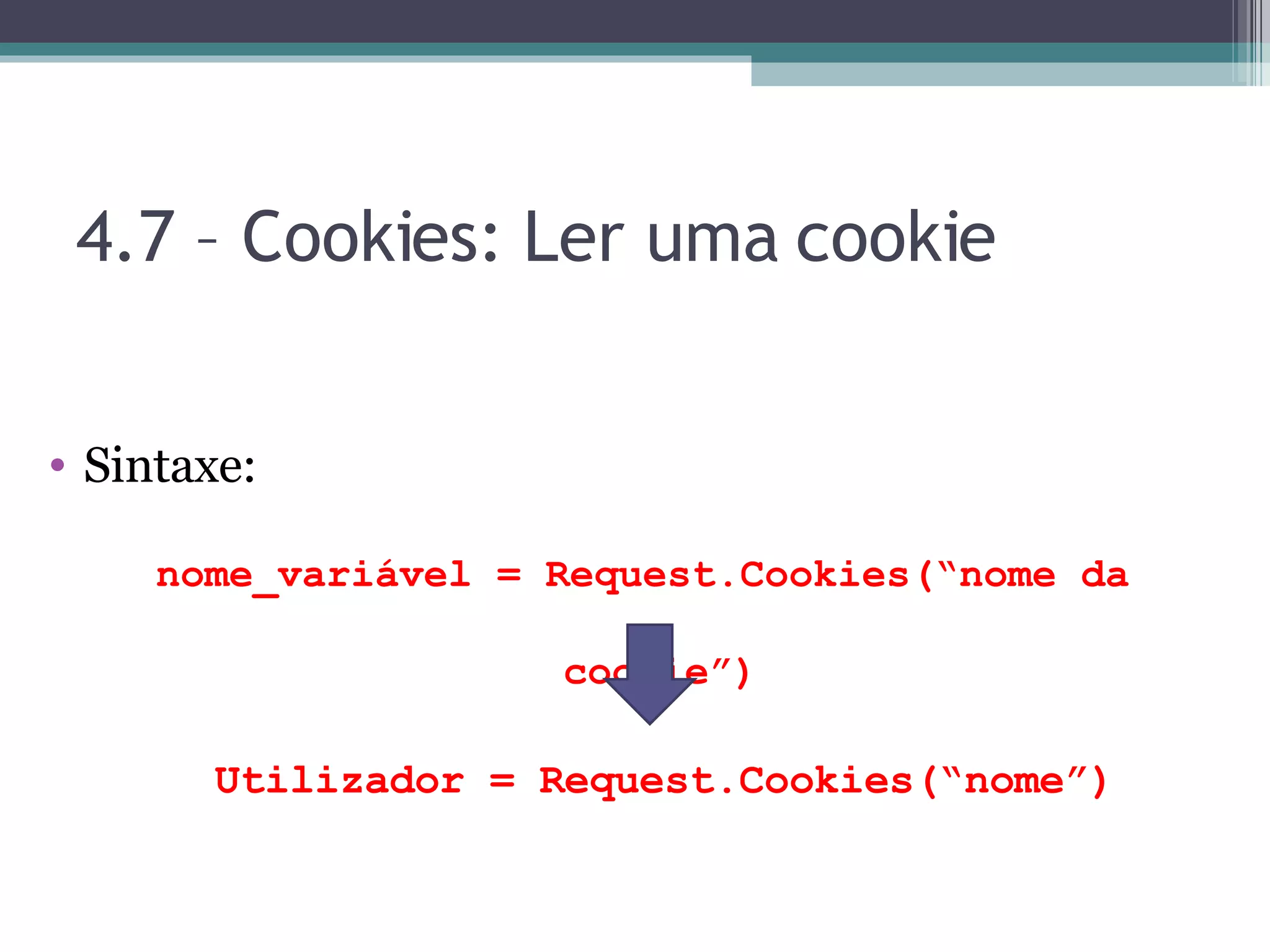 4.7 – Cookies: Ler uma cookie Sintaxe: nome_variável = Request.Cookies(“nome da cookie”) Utilizador = Request.Cookies(“nome”) 