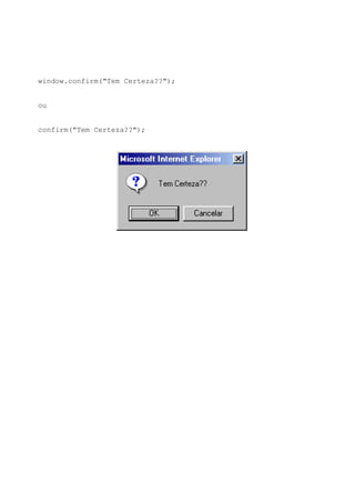 window.confirm("Tem Certeza??");
ou
confirm("Tem Certeza??");
 