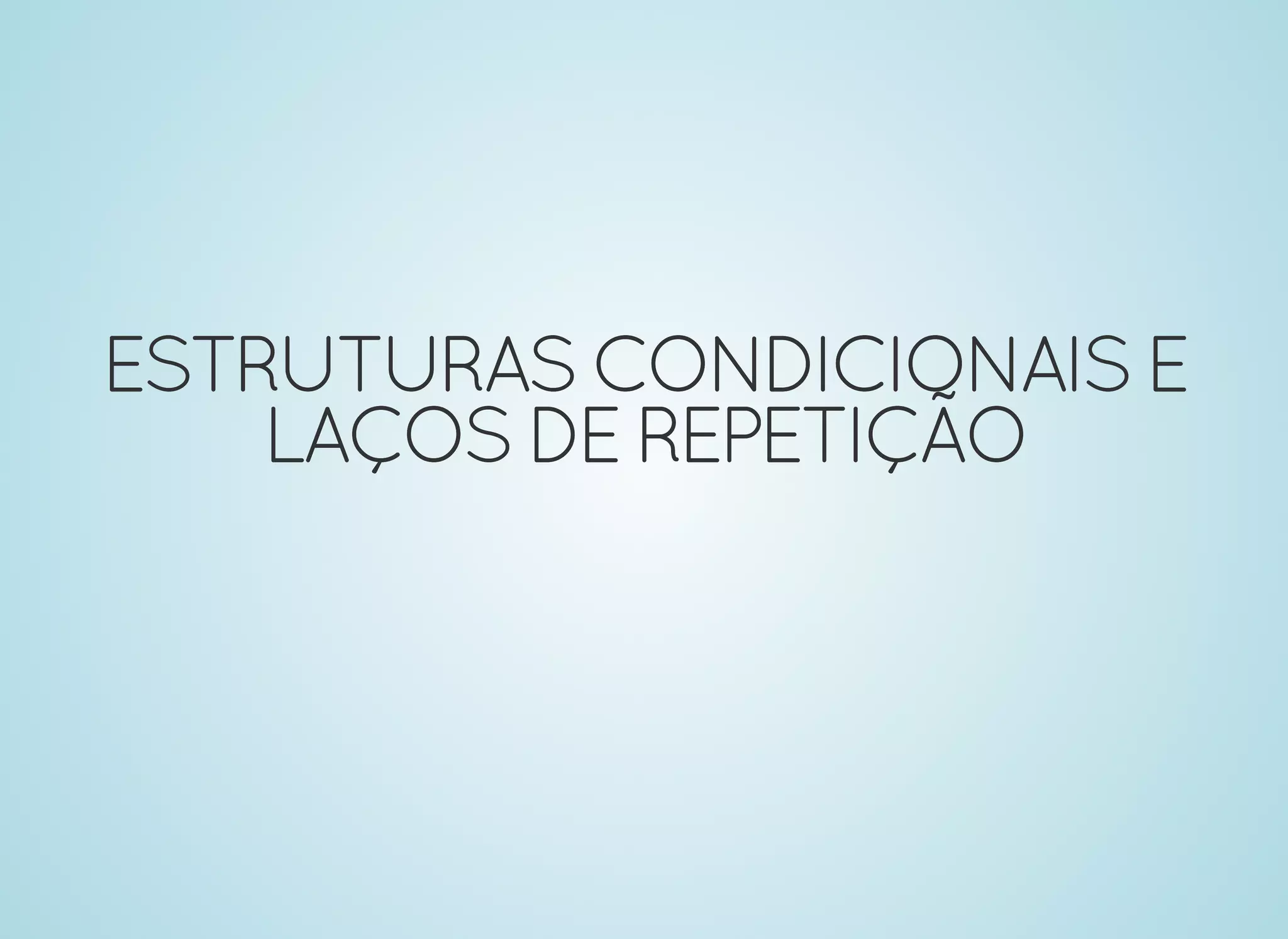 ESTRUTURASCONDICIONAISEESTRUTURASCONDICIONAISE
LAÇOSDEREPETIÇÃOLAÇOSDEREPETIÇÃO
 