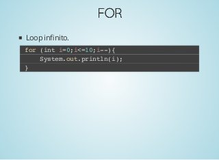 FORFOR
Loop inﬁnito.
for (int i=0;i<=10;i--){
System.out.println(i);
}
 