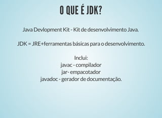 PALAVRASRESERVADASPALAVRASRESERVADAS
abstract continues for new switch
assert default goto package synchronyzed
boolean do if private this
break double implements protected throw
byte else import public throws
case enum instanceof return transient
catch extends int short try
char ﬁnal interface static void
class ﬁnally long strictfp volatile
const ﬂoat native super while
 