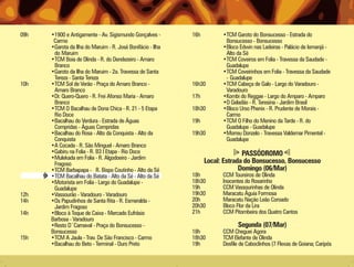 09h   •1900 e Antigamente - Av. Sigismundo Gonçalves -       16h         •TCM Garoto do Bonsucesso - Estrada do
       Carmo                                                              Bonsucesso - Bonsucesso
      •Garota da Ilha do Maruim - R. José Bonifácio - Ilha               •Bloco Edwin nas Ladeiras - Palácio de Iemanjá -
       do Maruim                                                          Alto da Sé
      •TCM Boia de Olinda - R. do Dendezeiro - Amaro                     •TCM Coveiros em Folia - Travessa da Saudade -
       Branco                                                             Guadalupe
      •Garoto da Ilha do Maruim - 2a. Travessa de Santa                  •TCM Coveirinhos em Folia - Travessa da Saudade
       Tereza - Santa Tereza                                              - Guadalupe
10h   •TCM Sol de Verão - Praça do Amaro Branco -            16h30       •TCM Cabeça de Galo - Largo do Varadouro -
       Amaro Branco                                                       Varadouro
      •Dr. Quero-Quero - R. Frei Afonso Maria - Amaro        17h         •Kombi do Reggae - Largo do Amparo - Amparo
       Branco                                                            •O Geladão - R. Teresina - Jardim Brasil
      •TCM O Bacalhau de Dona Chica - R. 21 - 5 Etapa        18h30       •Bloco Urso Phenix - R. Prudente de Morais -
       Rio Doce                                                           Carmo
      •Bacalhau do Verdura - Estrada de Águas                19h         •TCM O Filho do Menino da Tarde - R. do
       Compridas - Águas Compridas                                        Guadalupe - Guadalupe
      •Bacalhau do Rosa - Alto da Conquista - Alto da        19h30       •Morreu Donzelo - Travessa Valdemar Pimentel -
       Conquista                                                          Guadalupe
      •A Cocada - R. São Minguel - Amaro Branco
      •Gabiru na Folia - R. B3 I Etapa - Rio Doce                                PASSÓDROMO
      •Mulekada em Folia - R. Algodoeiro - Jardim
       Fragoso                                                     Local: Estrada do Bonsucesso, Bonsucesso
      •TCM Barbapapa - R. Bispo Coutinho - Alto da Sé                           Domingo (06/Mar)
      •TCM Bacalhau do Batata - Alto da Sé - Alto da Sé      18h         CCM Toureiros de Olinda
      •Motorista em Folia - Largo do Guadalupe -             18h30       Inocentes do Rosarinho
       Guadalupe                                             19h         CCM Vassourinhas de Olinda
12h   •Vassourão - Varadouro - Varadouro                     19h30       Maracatu Águia Formosa
14h   •Os Papudinhos de Santa Rita - R. Esmeralda -          20h         Maracatu Nação Leão Coroado
       Jardim Fragoso                                        20h30       Bloco Flor da Lira
14h   •Bloco à Toque de Caixa - Mercado Eufrásio             21h         CCM Pitombeira dos Quatro Cantos
      Barbosa - Varadouro
      •Resto D´Carnaval - Praça do Bonsucesso -                                 Segunda (07/Mar)
      Bonsucesso                                             18h         CCM Cheguei Agora
15h   •TCM A Jaula - Trav. De São Francisco - Carmo          18h30       TCM Elefante de Olinda
      •Bacalhau do Beto - Terminal - Ouro Preto              19h         Desfile de Caboclinhos (7 Flexas de Goiana; Caripós
 