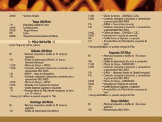 23h40         Quinteto Violado                                        11h30         •Oficina de dança – CIRANDA / COCO
                                                                      12h30         •Cantando, dançando e brincando o carnaval com
                        Terça (08/Mar)                                                o apresentador BILÉ ARES
17h           Orquestra Capital do Frevo                              13h           •SHOW – Barachinhas (ciranda)
18h40         Lucinha Guerra                                          14h           •Cantando, dançando e brincando o carnaval com
20h20         Jorge Mautner                                                           o apresentador BILÉ ARES
22h           Eddie                                                   14h30         •Oficina de dança – CIRANDA / COCO
23h40         Orquestra Contemporânea de Olinda                       15h30         •Intervalo com músicas de carnaval
                                                                      16h           •Desfile Bonecos Gigantes e orquestra
                       PÓLO INFANTIL                                  17h           •Arrastão Bloco do Pólo Infantil e orquestra de
Local: Parque do Carmo, Carmo.                                                        frevo
                                                                      •Serviço de Fraldário no período integral do Pólo
                      Sábado (05/Mar)
9h            •Abertura (orquestra e desfile de 14 bonecos                                Segunda (07/Mar)
                gigantes)                                             9h            •Abertura (orquestra e desfile de 14 bonecos
10h           •Desfile de Agremiação (Menino do Beco e                                gigantes)
                Burrinha Manhosa)                                     10h           •Desfile de Agremiação (Eu acho é pouquinho)
11h30         •Oficina de Dança – FREVO                               11h30         •Oficina de Dança – MARACATU
12h30         •Cantando, dançando e brincando o carnaval com o        12h30         •Cantando, dançando e brincando o carnaval com
                apresentador BILÉ ARES                                                o apresentador BILÉ ARES
13h           •SHOW – Rock de Minissainha                             13h           •SHOW – Maracatu Estrela de Olinda (maracatu)
14h           •Cantando, dançando e brincando o carnaval com o        14h           •Cantando, dançando e brincando o carnaval com
                apresentador BILÉ ARES                                                o apresentador BILÉ ARES
14h30         •Oficina de Dança – FREVO                               14h30         •Oficina de Dança – MARACATU
15h30         •Intervalo com músicas de carnaval                      15h30         •Intervalo com músicas de carnaval
16h           •Desfile Bonecos Gigantes e orquestra                   16h           •Desfile Bonecos Gigantes e orquestra
17h           •Arrastão Bloco do Pólo Infantil e orquestra de frevo   17h           •Arrastão Bloco do Pólo Infantil e orquestra de
                com 10 músicos                                                        frevo
•Serviço de Fraldário no período integral do Pólo                     •Serviço de Fraldário no período integral do Pólo

                     Domingo (06/Mar)                                                       Terça (08/Mar)
9h            •Abertura (orquestra e desfile de 14 bonecos            9h           •Abertura (orquestra e desfile de 14 bonecos
               gigantes)                                                            gigantes)
10h           •Desfile de Agremiação (Ceroulinha)                     10h          •Apresentação Alafin Mirim
 