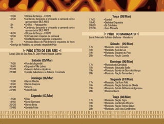 11h30         •Oficina de Dança – FREVO                                                     Terça (08/Mar)
12h30         •Cantando, dançando e brincando o carnaval com o        17h00         •Sambê
                apresentador BILÉ ARES                                18h40         •Dudinha Orquestra
13h           •SHOW – Patusquinho                                     20H20         •Zé Cafofinho
14h           •Cantando, dançando e brincando o carnaval com o        22H00         •Zuza Miranda
                apresentador BILÉ ARES
14h30         •Oficina de Dança – FREVO                                                PÓLO DO MARACATU
15h30         •Intervalo com músicas de carnaval                      Local: Mercado Eufrásio Barbosa - Varadouro
16h           •Desfile Bonecos Gigantes e orquestra
17h           •Arrastão Bloco do Pólo Infantil e orquestra de frevo
•Serviço de Fraldário no período integral do Pólo                                         Sábado (05/Mar)
                                                                      17h           •Maracatu Leão Coroado
                 PÓLO SÍTIO DE SEU REIS                               18h           •Maracatu Axé da Lua
Local: Sítio de Seu Reis, R. Dom Pedro Rosser, Carmo                  19h           •Maracatu Encanto do Pina
                                                                      20h           •Maracatu Nação Luanda
                      Sábado (05/Mar)                                                     Domingo (06/Mar)
17h00         •Flor de Muçambê                                        17h           •Maracatudo Camaleão
18h40         •Orquestra Villa Lobos                                  18h           •Maracatu Batucada Badia
20H20         •Maestro Adelmo Apolònio                                19h           •Maracatu Estrela de Ouro de Aliança
22H00         •Familia Salustiano e a Rabeca Encantada                20h           •Maracatu Nação Pernambuco
                     Domingo (06/Mar)                                                     Segunda (07/Mar)
17h00         •Banda Rhudia                                           17h           •Maracatu Cia Rum Pi-lé
18h40         •Banda Caapora                                          18h           •Maracatu Nação Estrela de Olinda
20H20         •Ortinho                                                19h           •Maracatu Estrela Brilhante de Igarassu
22H00         •Maciel Salu                                            20h           •Maracambuco
                     Segunda (07/Mar)                                                      Terça (08/Mar)
17h00         •Dino                                                   17h           •Maracatu Nação Tigre
18h40         •Nonô Germano                                           18h           •Maracatu Cambinda Africana
20H20         •Banda Etnia                                            19h           •Maracatu Nação Estrela Dalva
22H00         •Geraldo Maia                                           20h           •Maracatu Leão das Cordilheiras
 