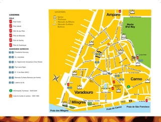 LEGENDA                                           6

LEGENDA
                                                      - Igrejas
                                                                                         Amparo
PÓLO
                                                      - Prefeitura
1   Pólo Fortim                                       - Mercado da Ribeira
                                                      - Mercado Eufrásio
2   Pólo Infantil                                       Barbosa
3   Sítio de seu Reis


4   Pólo do Maracatu


5   Pólo do Samba


6   Pólo do Guadalupe

BANHEIROS QUÍMICOS

       Presidente Kennedy

                                                                                                                 B
       Av. Liberdade
                                                                                                              Sé 5
       Av. Sigismundo Gonçalves (Cine Olinda)


       Pça Laura Nigro


       R. 13 de Maio (MAC)


       Mercado Eufrásio Barbosa (em frente)
                                                                                                             Carmo
       Ladeira da Sé                                                                              2
                                                                  4
                                                                               1
                                                                                              3
    Informações Turísticas - 3429.0244
                                                                             Varadouro
    Casa do turista (4 cantos) - 3305.1060


                                                                                                                            1
                                                                      Milagres
                                                                                                      o   Praia de São Francisco
                                                                                                o Carm
                                                Praia dos Milagres                       Praia d
 