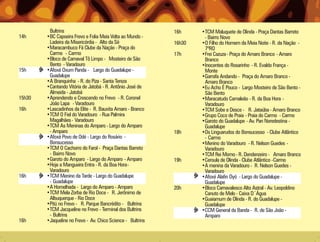 Bultrins                                            16h     •TCM Maluquete de Olinda - Praça Dantas Barreto
14h     •BC Capoeira Frevo e Folia Meia Volta ao Mundo -              - Bairro Novo
         Ladeira da Misericórdia - Alto da Sé                16h30   •O Filho do Homem da Meia Noite - R. da Nação -
        •Maracambuco Fã Clube da Nação - Praça do                     7ºRO
         Carmo - Carmo                                       17h     •Frei Cazuza - Praça do Amaro Branco - Amaro
        •Bloco de Carnaval Tô Limpo - Mosteiro de São                 Branco
         Bento - Varadouro                                           •Inocentes do Rosarinho - R. Evaldo França -
15h     •Afoxé Oxum Panda - Largo do Guadalupe -                      Monte
         Guadalupe                                                   •Garrafa Andando - Praça do Amaro Branco -
        •A Branquinha - R. do Piza - Santa Tereza                     Amaro Branco
        •Cantando Vitória de Jatobá - R. Antônio José de             •Eu Acho É Pouco - Largo Mosteiro de São Bento -
         Almeida - Jatobá                                             São Bento
15h30   •Aprendendo e Crescendo no Frevo - R. Coronel                •Maracatudo Camaleão - R. da Boa Hora -
         João Lapa - Varadouro                                        Varadouro
16h     •Lascadinhos da Elite - R. Bauxita Amaro - Branco            •TCM Sobe e Desce - R. Jataúba - Amaro Branco
        •TCM O Fiel do Varadouro - Rua Palmira                       •Grupo Coco de Praia - Praia do Carmo - Carmo
         Magalhães - Varadouro                                       •Garoto do Guadalupe - Av. Pan Noredestina -
        •TCM As Meninas do Amparo - Largo do Amparo                   Guadalupe
         - Amparo                                            18h     •Os Linguarudos do Bonsucesso - Clube Atlântico
        •Afoxé Povo de Odé - Largo do Rosário -                       - Carmo
         Bonsucesso                                                  •Menino do Varadouro - R. Nelson Guedes -
        •TCM O Cachorro do Farol - Praça Dantas Barreto               Varadouro
         - Bairro Novo                                               •TCM Rei Momo - R. Dendenzeiro - Amaro Branco
        •Garoto do Amparo - Largo do Amparo - Amparo         19h     •Ceroula de Olinda - Clube Atlântico -Carmo
        •Hoje a Mangueira Entra - R. da Boa Hora-                    •A menina da Varadouro - R. Nelson Guedes -
         Varadouro                                                    Varadouro
16h     •TCM Menino da Tarde - Largo do Guadalupe                    •Afoxé Alafin Oyó - Largo do Guadalupe -
         - Guadalupe                                                  Guadalupe
        •A Homelhada - Largo do Amparo - Amparo              20h     •Bloco Carnavalesco Alto Astral - Av. Leopoldino
        •TCM Mela Zorba de Rio Doce - R. Jerônimo de                  Canuto de Melo - Caixa D´Água
         Albuquerque - Rio Doce                                      •Guaiamum de Olinda - R. do Guadalupe -
        •Pitú no Frevo - R. Parque Bancrédito - Bultrins              Guadalupe
        •TCM Jacqueline no Frevo - Terminal dos Bultrins             •CCM General da Banda - R. de São João -
         - Bultrins                                                   Amparo
16h     •Jaqueline no Frevo - Av. Chico Science - Bultrins
 