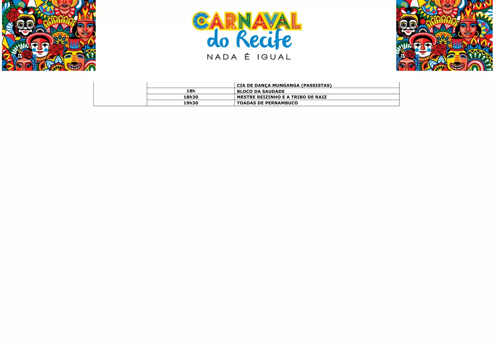 

18h
18h30
19h30

	
  

	
  

CIA DE DANÇA MUNGANGA (PASSISTAS)
BLOCO DA SAUDADE
MESTRE REIZINHO E A TRIBO DE RAIZ
TOADAS DE PERNAMBUCO

 