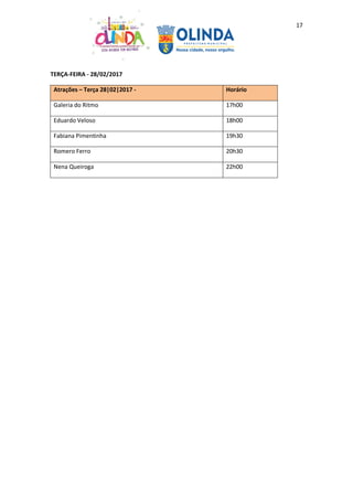 17
TERÇA-FEIRA - 28/02/2017
Atrações – Terça 28|02|2017 - Horário
Galeria do Ritmo 17h00
Eduardo Veloso 18h00
Fabiana Pimentinha 19h30
Romero Ferro 20h30
Nena Queiroga 22h00
 