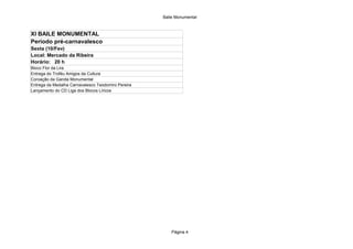 Balie Monumental



XI BAILE MONUMENTAL
Período pré-carnavalesco
Sexta (10/Fev)
Local: Mercado da Ribeira
Horário: 20 h
Bloco Flor da Lira
Entrega do Troféu Amigos da Cultura
Coroação da Garota Monumental
Entrega da Medalha Carnavalesco Teodomiro Pereira
Lançamento do CD Liga dos Blocos Líricos




                                                        Página 4
 