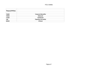 PÓLO SAMBA




Terça (21/Fev)

14h00            Conjunto Maravilha
15h40                 Babassuê
17h20                Sambassim
19h              Populares do Samba
20h30                  D'Breck




                                      Página 47
 