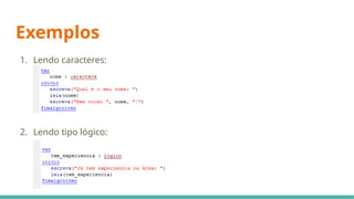 Exemplos
1. Lendo caracteres:
2. Lendo tipo lógico:
 