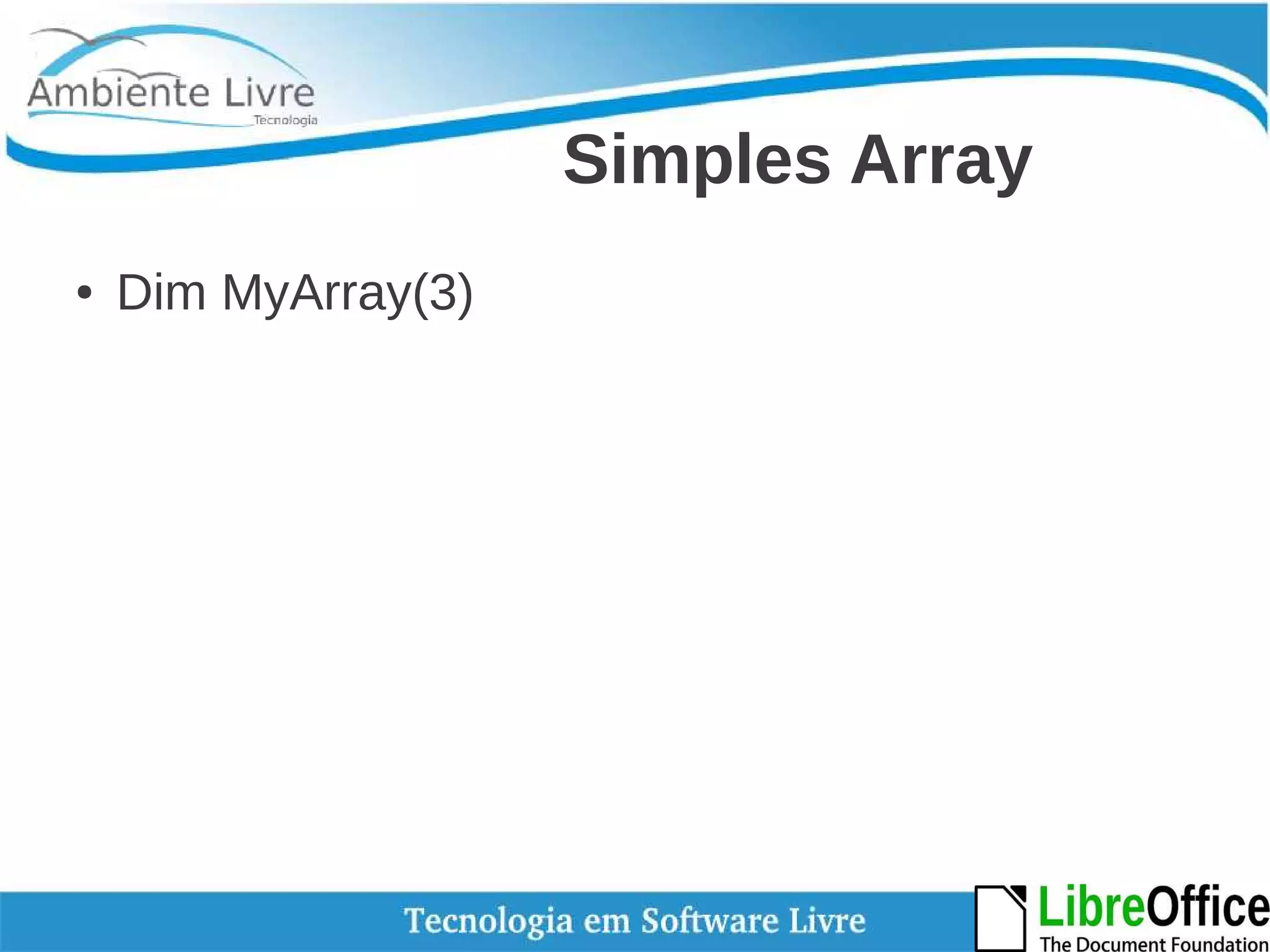 Simples Array 
● Dim MyArray(3) 
 