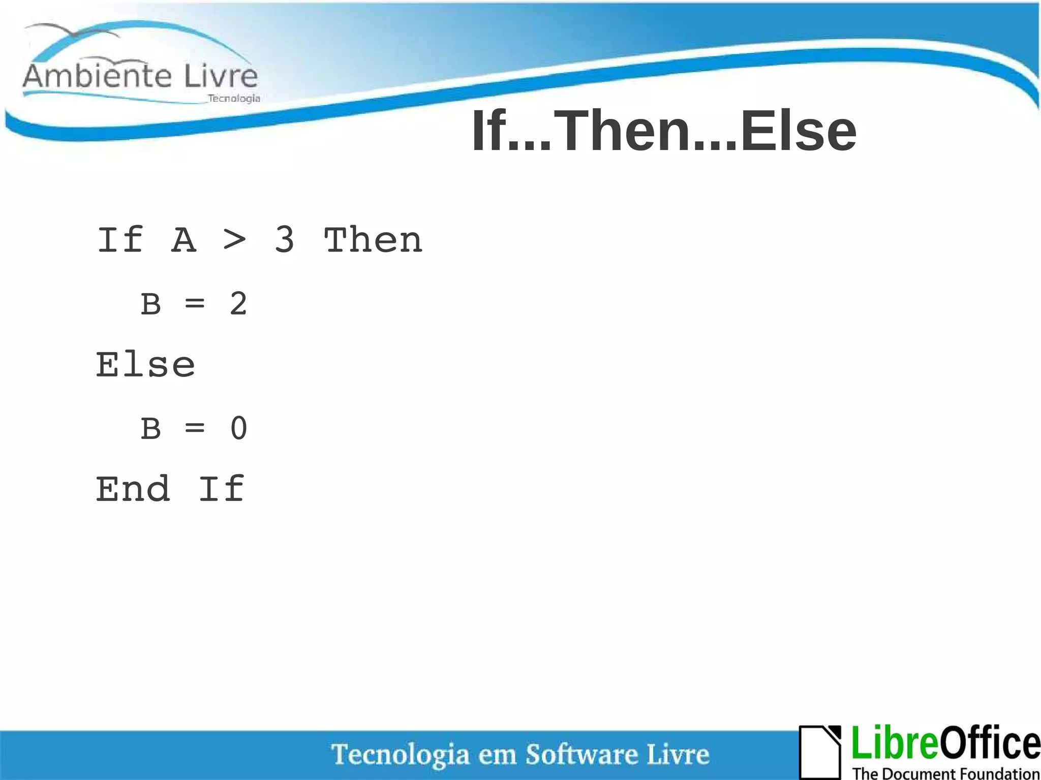 If...Then...Else 
If A > 3 Then 
B = 2 
Else 
B = 0 
End If 
 