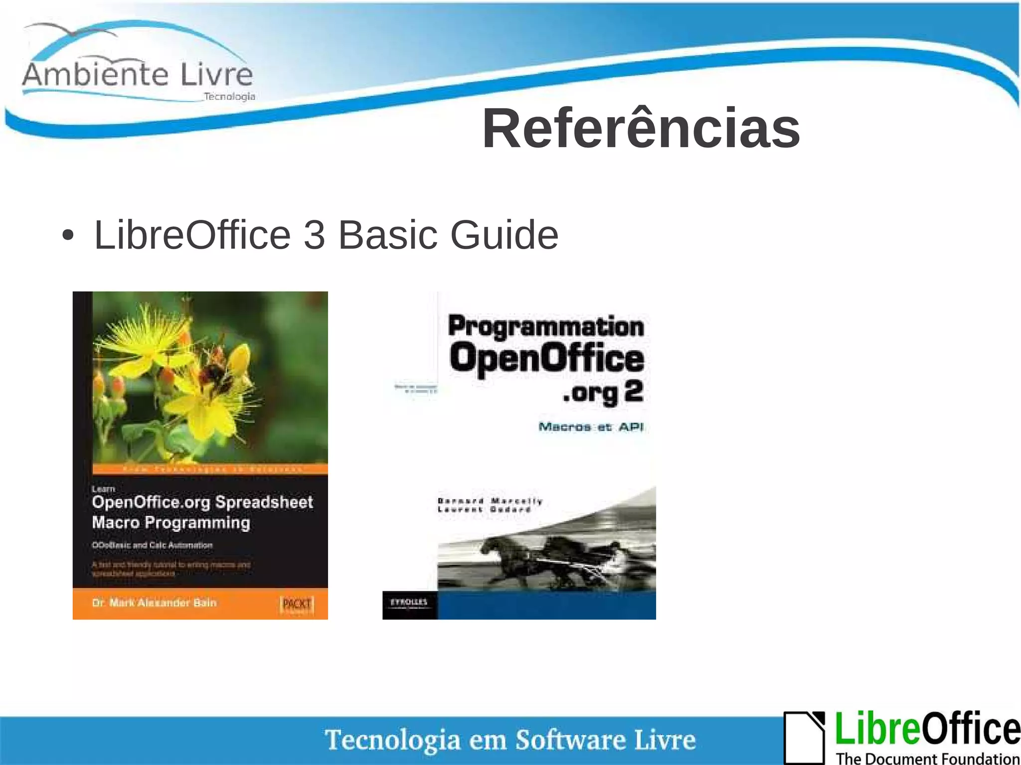 Referências 
● LibreOffice 3 Basic Guide 
 