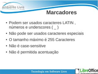 Marcadores 
● Podem ser usados caracteres LATIN , 
números e underscores ( _ ) 
● Não pode ser usados caracteres especiais 
● O tamanho máximo é 255 Caracteres 
● Não é case-sensitive 
● Não é permitida acentuação 
 