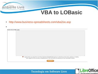 VBA to LOBasic 
● http://www.business-spreadsheets.com/vba2oo.asp 
● 
 