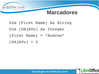 Marcadores 
Dim [First Name] As String 
Dim [DéjàVu] As Integer 
[First Name] = "Andrew" 
[DéjàVu] = 2 
 