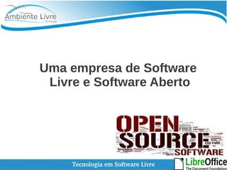 Uma empresa de Software 
Livre e Software Aberto 
 