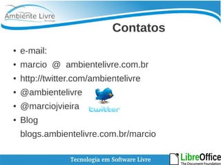 Contatos 
● e-mail: 
● marcio @ ambientelivre.com.br 
● http://twitter.com/ambientelivre 
● @ambientelivre 
● @marciojvieira 
● Blog 
blogs.ambientelivre.com.br/marcio 
