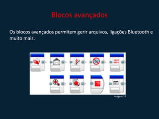 Blocos avançados
Os blocos avançados permitem gerir arquivos, ligações Bluetooth e
muito mais.
Imagem 10
 