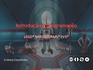 LEGO® MINDSTORMS® EV3®
Introdução à programaçãoIntrodução à programação
LEGO® MINDSTORMS® EV3®
Cristina Conchinha
 