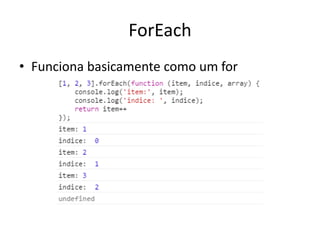 ForEach
• Funciona basicamente como um for
 