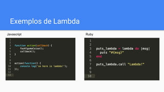 Exemplos de Lambda
Javascript Ruby
 