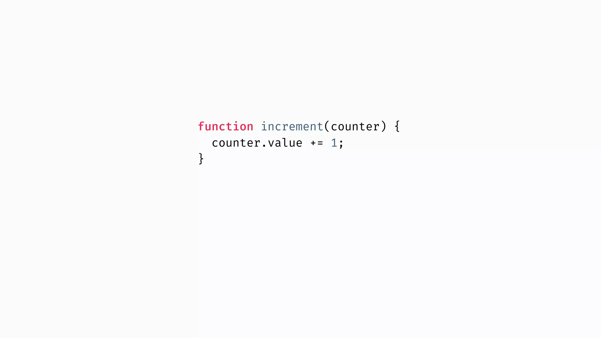 function increment(counter) { counter.value += 1; } 