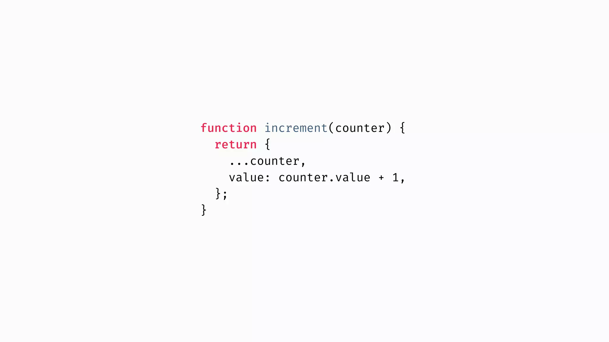function increment(counter) { return { ...counter, value: counter.value + 1, }; } 