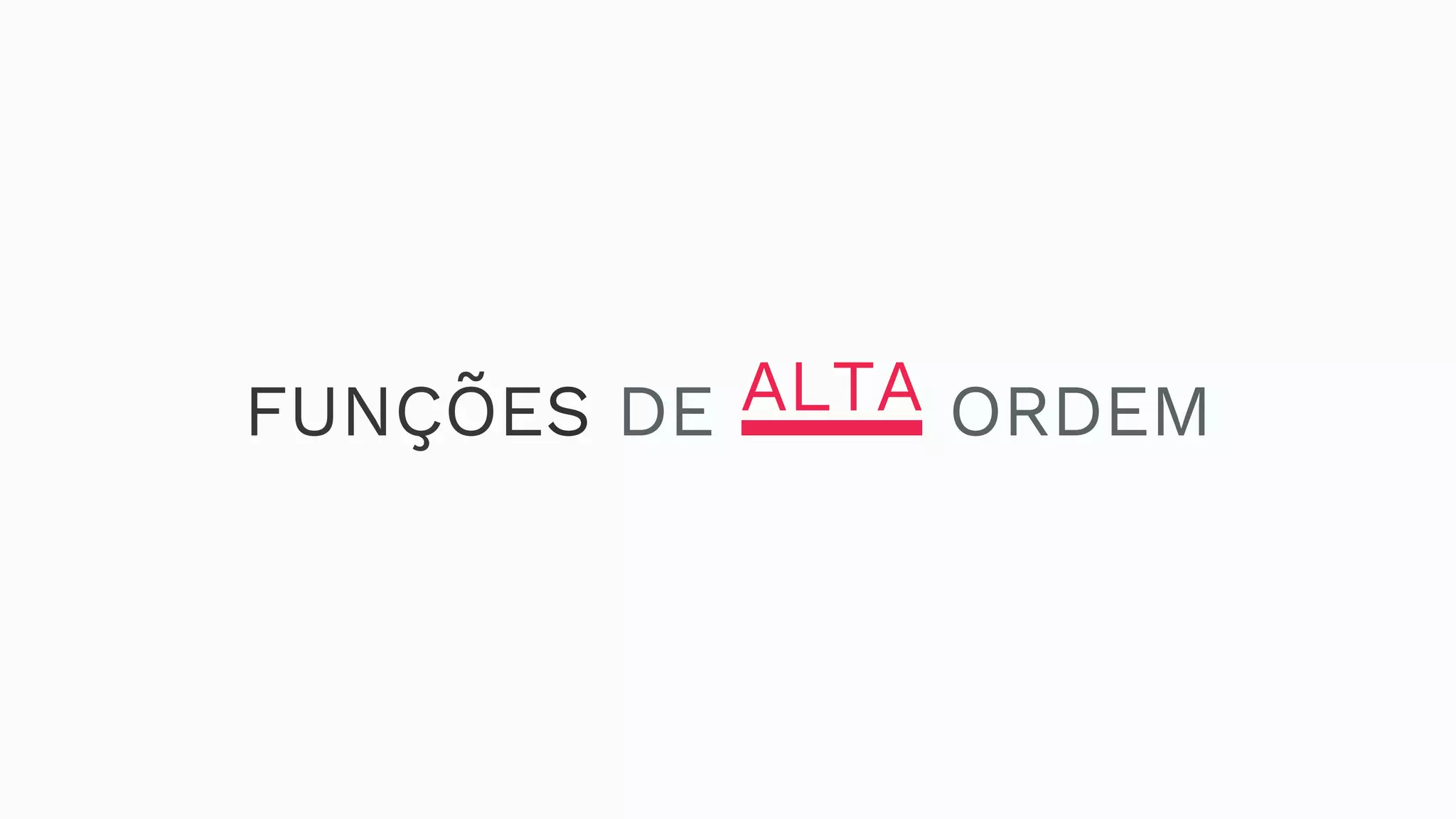 FUNÇÕES DE ALTA ORDEMALTA 