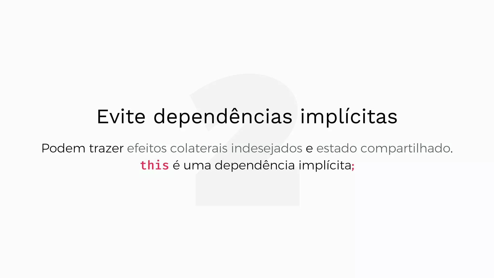 2Evite dependências implícitas Podem trazer efeitos colaterais indesejados e estado compartilhado. this é uma dependência implícita; 