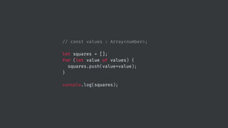 // const values : Array<number>;
let squares = [];
for (let value of values) {
squares.push(value*value);
}
console.log(squares);
 