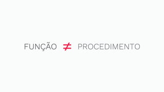 ≠FUNÇÃO PROCEDIMENTO
 