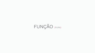 FUNÇÃO (PURA)
 