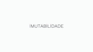 IMUTABILIDADE
 