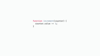 function increment(counter) {
counter.value += 1;
}
 